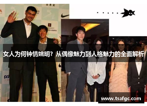 女人为何钟情姚明？从偶像魅力到人格魅力的全面解析