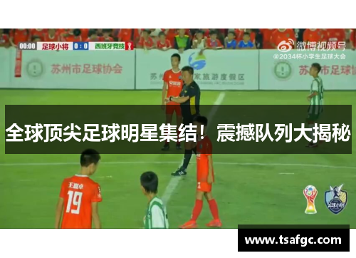 全球顶尖足球明星集结！震撼队列大揭秘