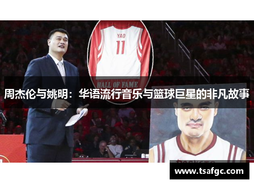 周杰伦与姚明：华语流行音乐与篮球巨星的非凡故事