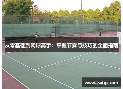 从零基础到网球高手：掌握节奏与技巧的全面指南