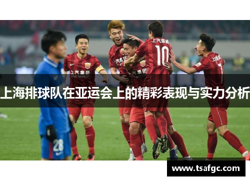 上海排球队在亚运会上的精彩表现与实力分析