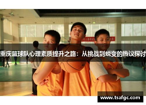 重庆篮球队心理素质提升之路：从挑战到蜕变的热议探讨