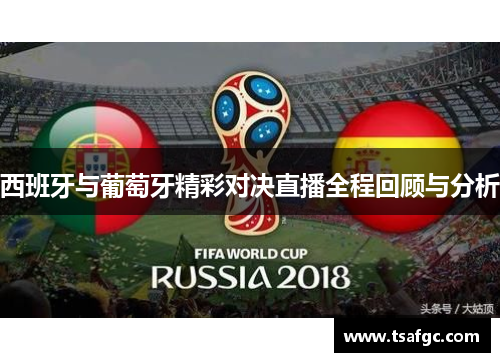 西班牙与葡萄牙精彩对决直播全程回顾与分析